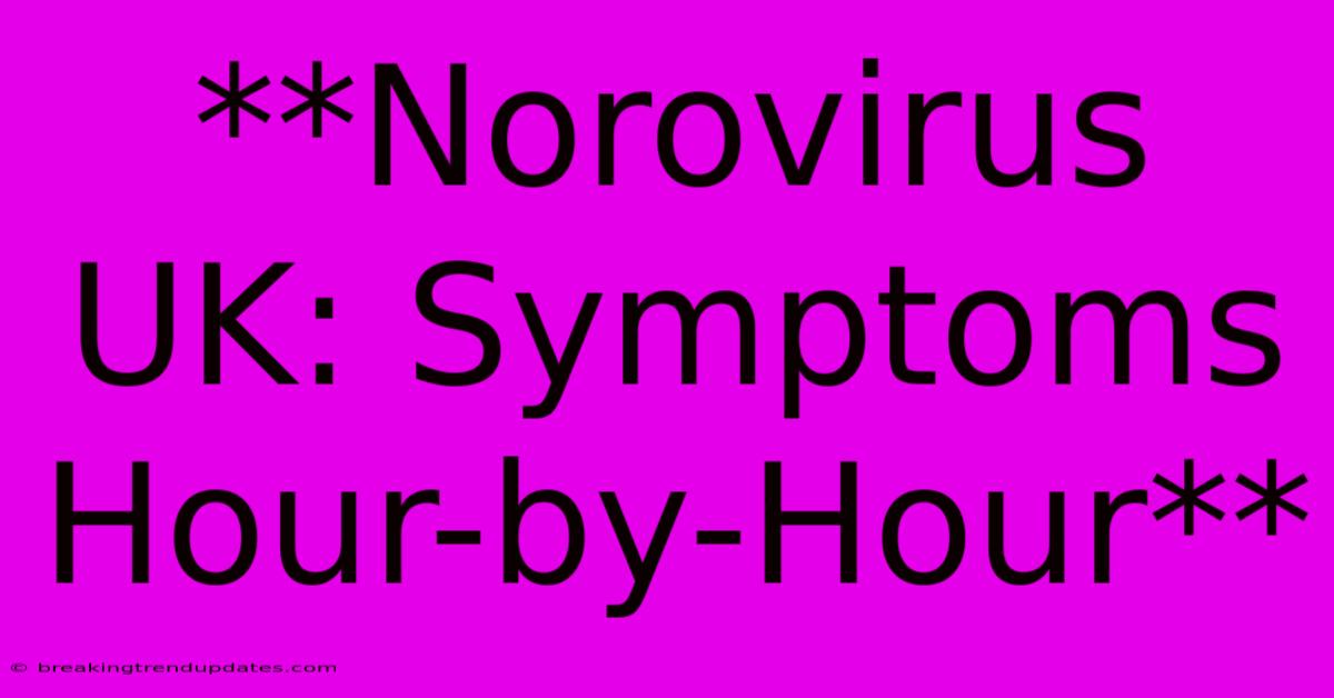 **Norovirus UK: Symptoms Hour-by-Hour**