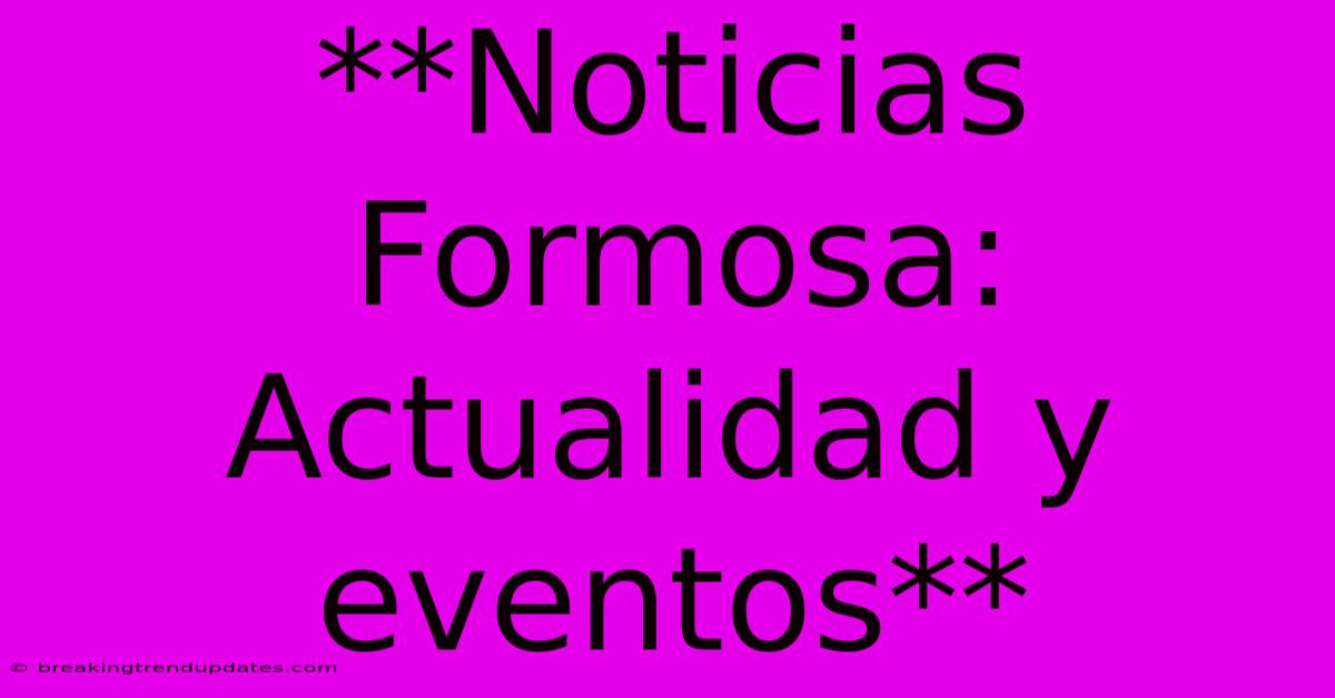 **Noticias Formosa: Actualidad Y Eventos**