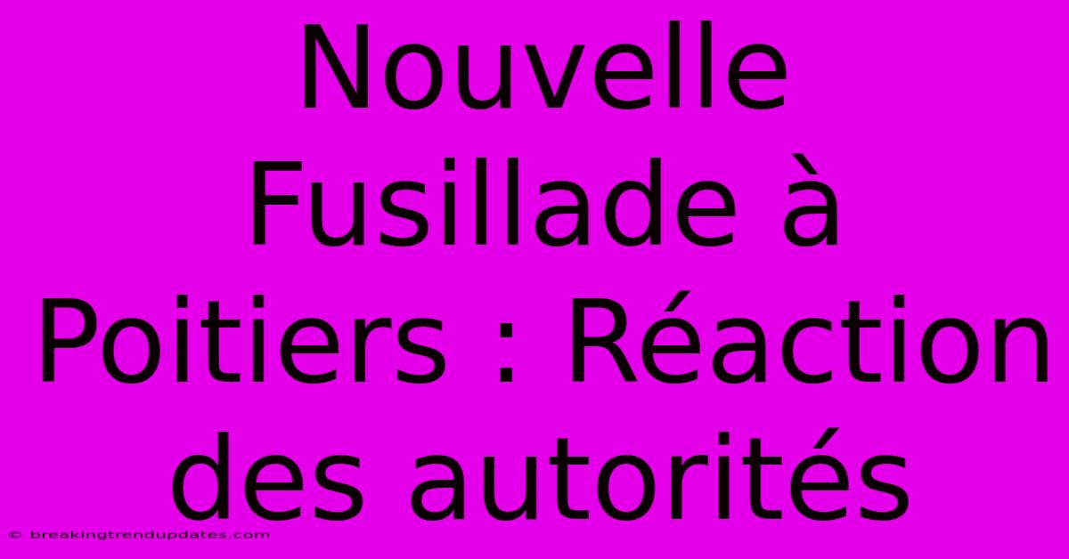 Nouvelle Fusillade À Poitiers : Réaction Des Autorités Nouvelle Fusillade À Poitiers : Réaction Des Autorités