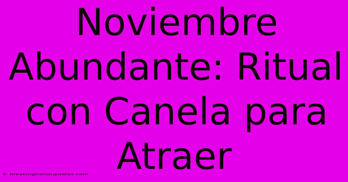Noviembre Abundante: Ritual Con Canela Para Atraer Noviembre Abundante: Ritual Con Canela Para Atraer