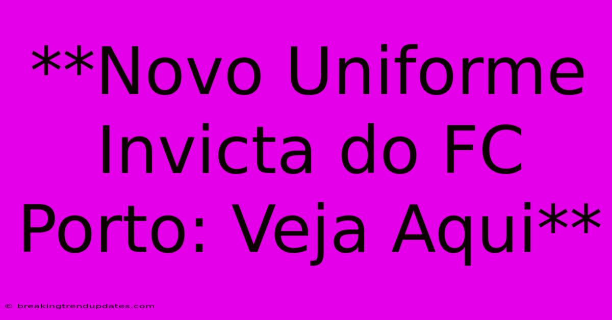 **Novo Uniforme Invicta Do FC Porto: Veja Aqui**