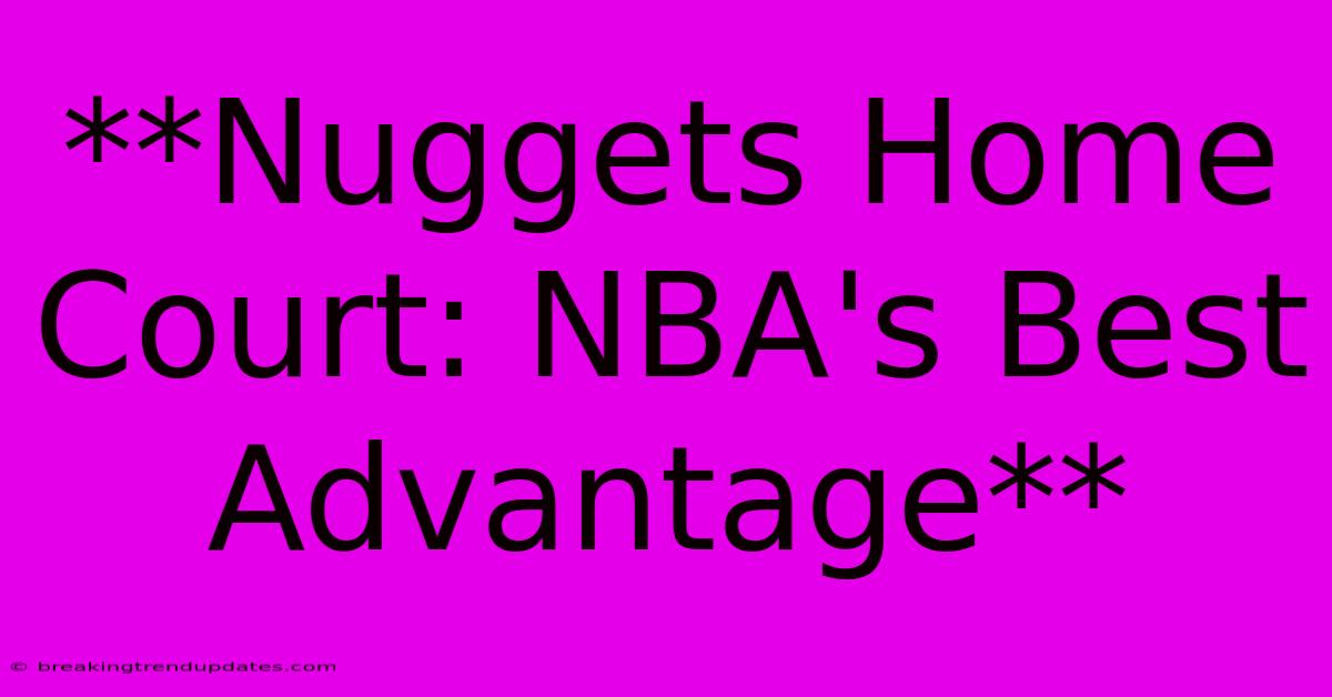 **Nuggets Home Court: NBA's Best Advantage**