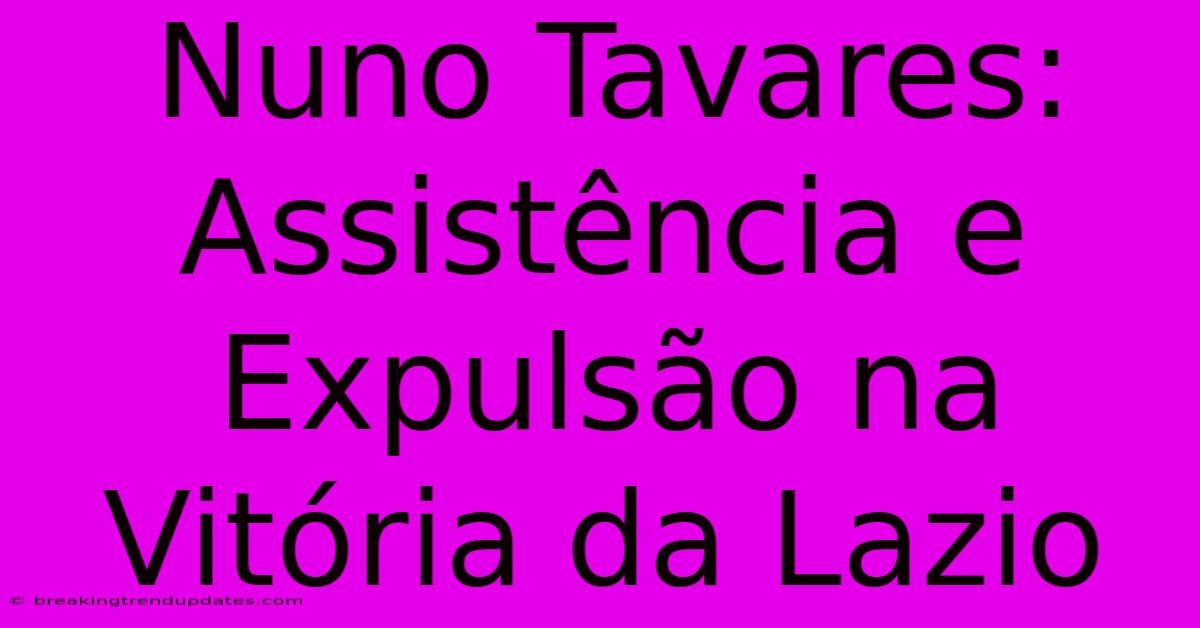 Nuno Tavares: Assistência E Expulsão Na Vitória Da Lazio Nuno Tavares: Assistência E Expulsão Na Vitória Da Lazio