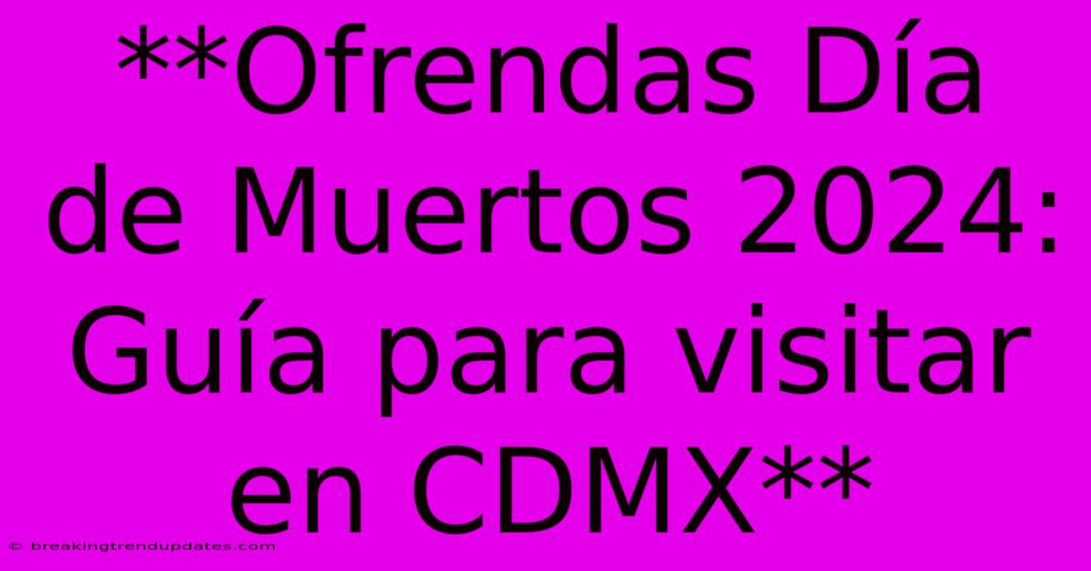 **Ofrendas Día De Muertos 2024: Guía Para Visitar En CDMX** **Ofrendas Día De Muertos 2024: Guía Para Visitar En CDMX**