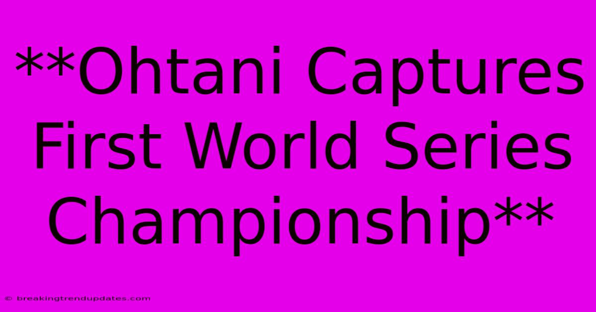 **Ohtani Captures First World Series Championship**