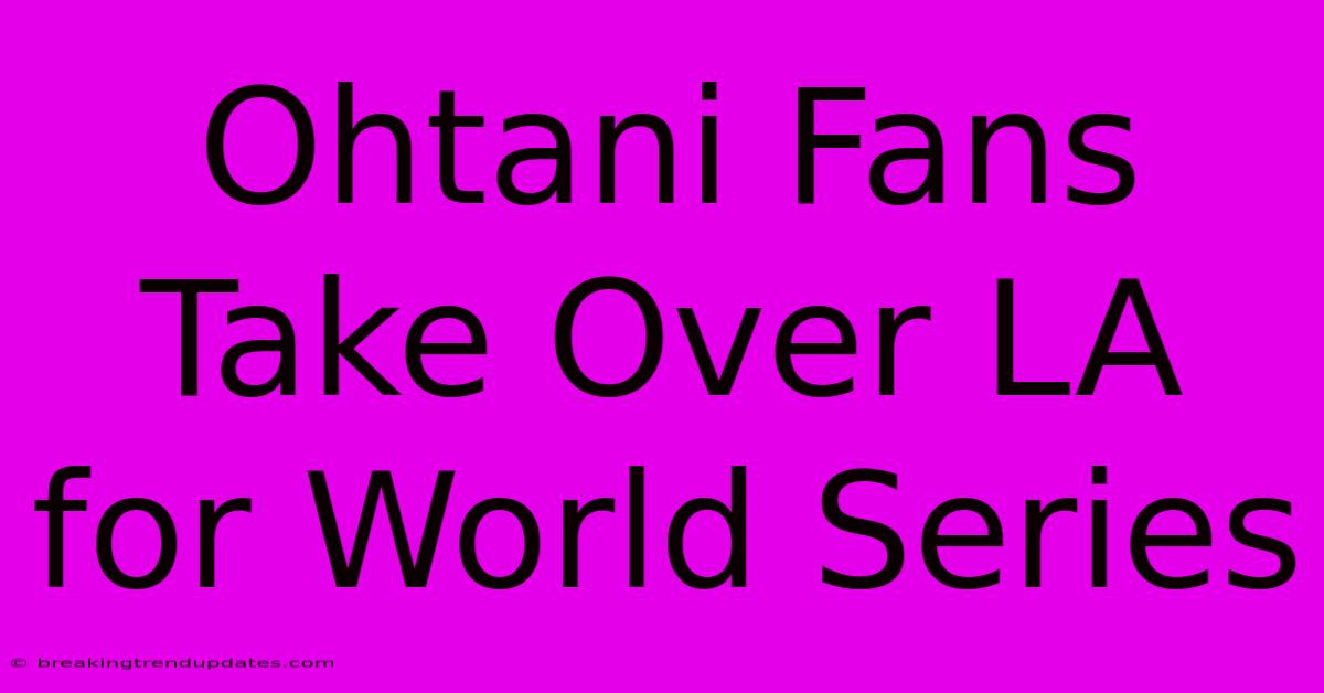 Ohtani Fans Take Over LA For World Series Ohtani Fans Take Over LA For World Series
