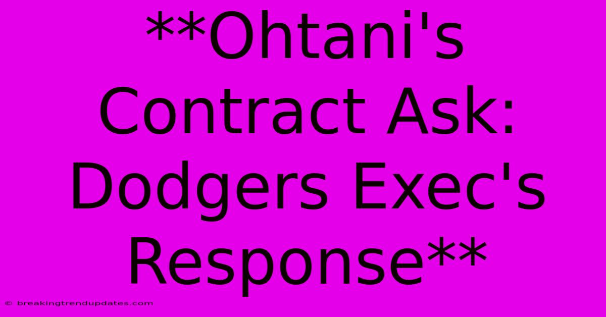**Ohtani's Contract Ask: Dodgers Exec's Response** **Ohtani's Contract Ask: Dodgers Exec's Response**