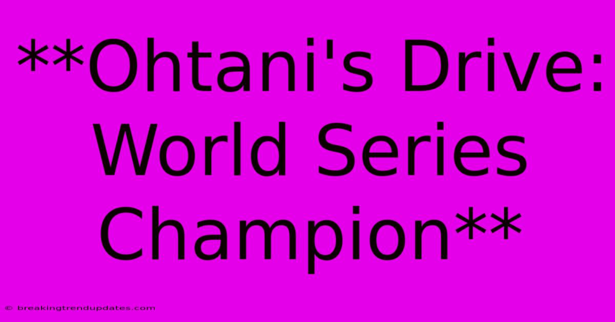 **Ohtani's Drive: World Series Champion** **Ohtani's Drive: World Series Champion**