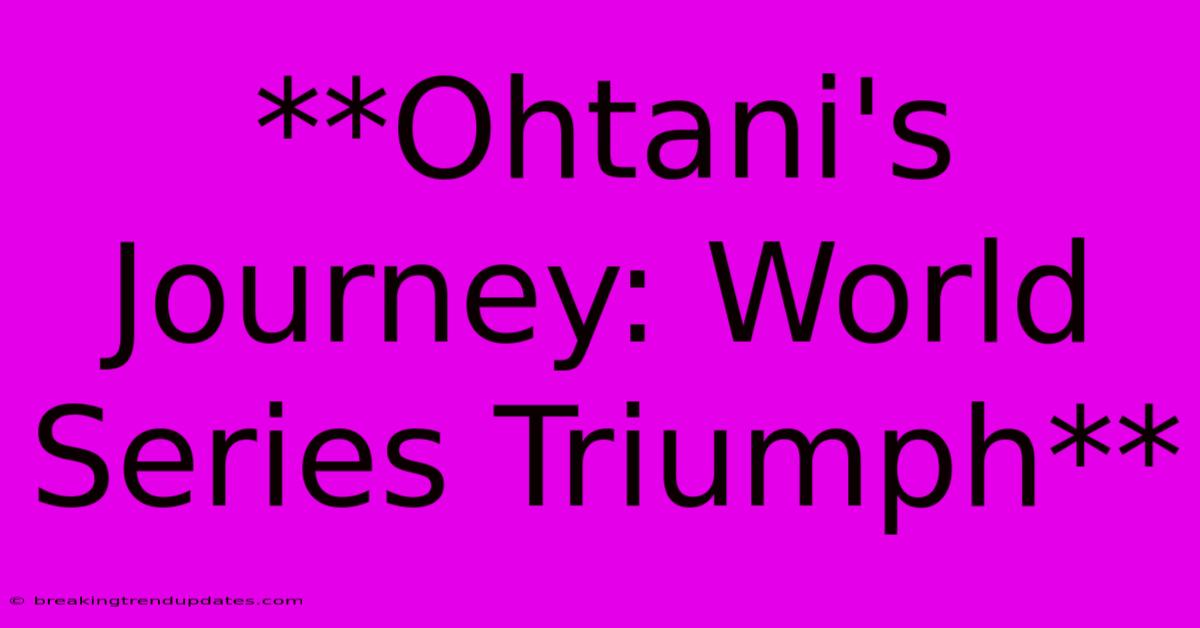 **Ohtani's Journey: World Series Triumph**