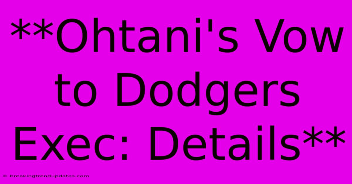 **Ohtani's Vow To Dodgers Exec: Details**