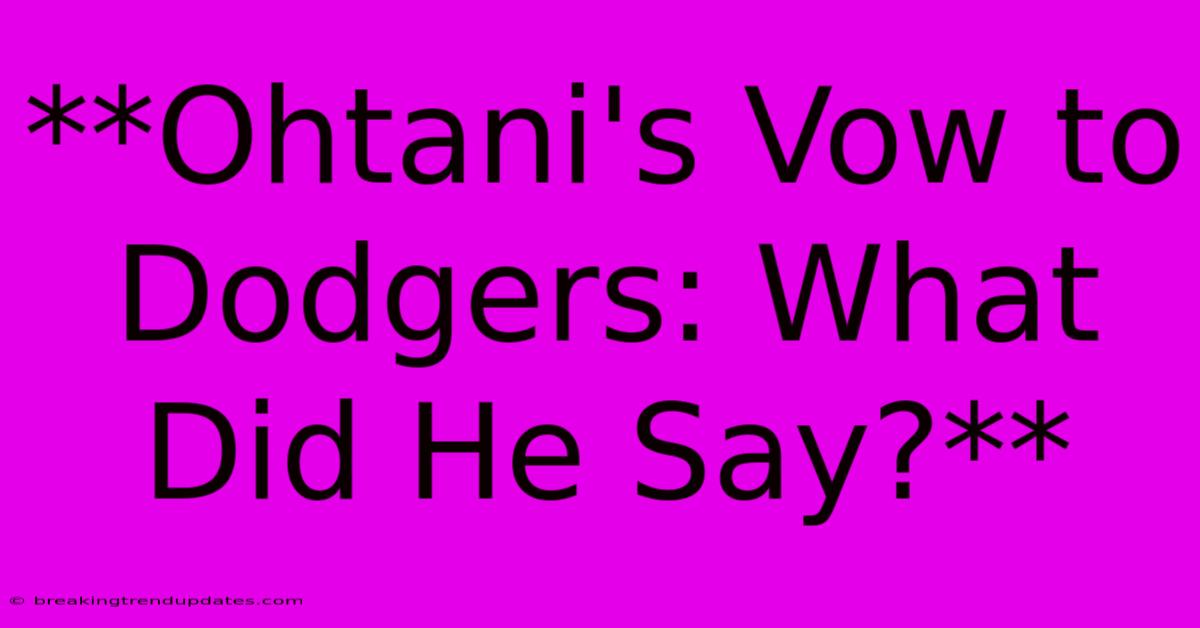 **Ohtani's Vow To Dodgers: What Did He Say?** **Ohtani's Vow To Dodgers: What Did He Say?**