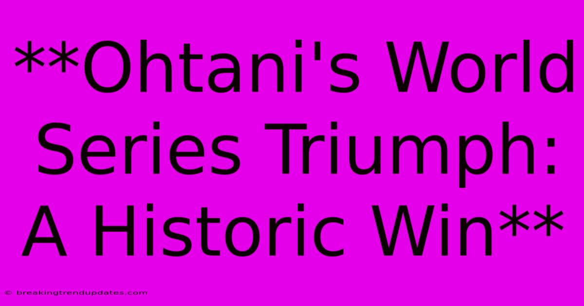 **Ohtani's World Series Triumph: A Historic Win** **Ohtani's World Series Triumph: A Historic Win**