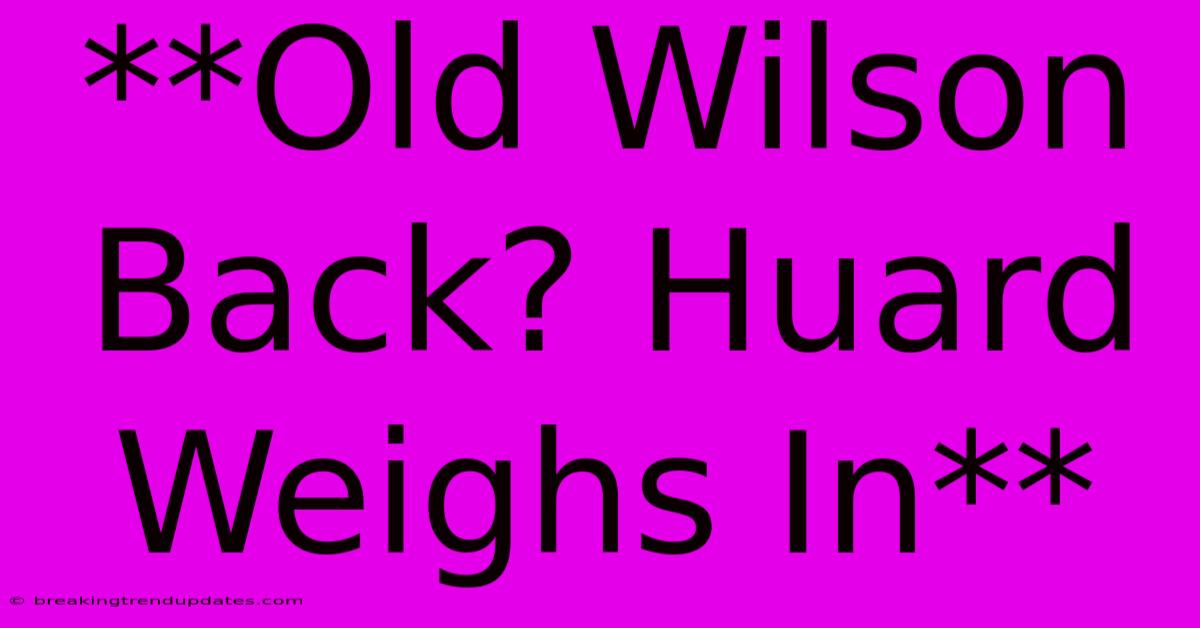 **Old Wilson Back? Huard Weighs In**