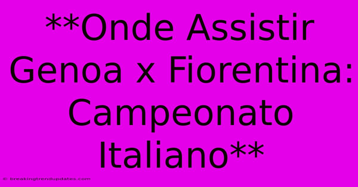 **Onde Assistir Genoa X Fiorentina: Campeonato Italiano** **Onde Assistir Genoa X Fiorentina: Campeonato Italiano**