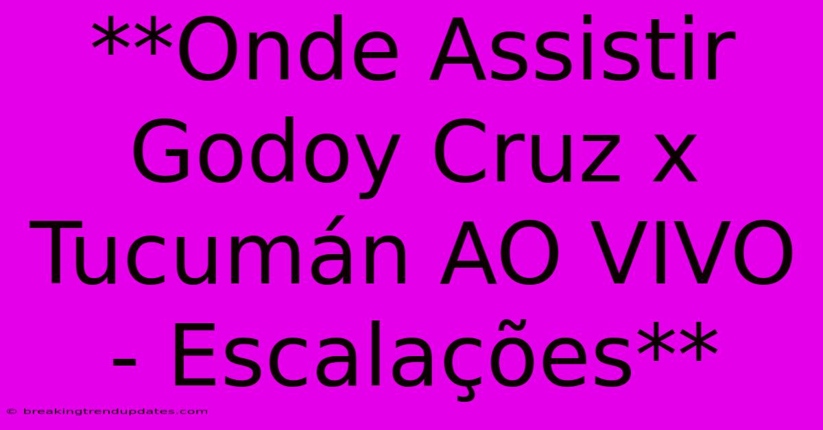 **Onde Assistir Godoy Cruz X Tucumán AO VIVO - Escalações** **Onde Assistir Godoy Cruz X Tucumán AO VIVO - Escalações**