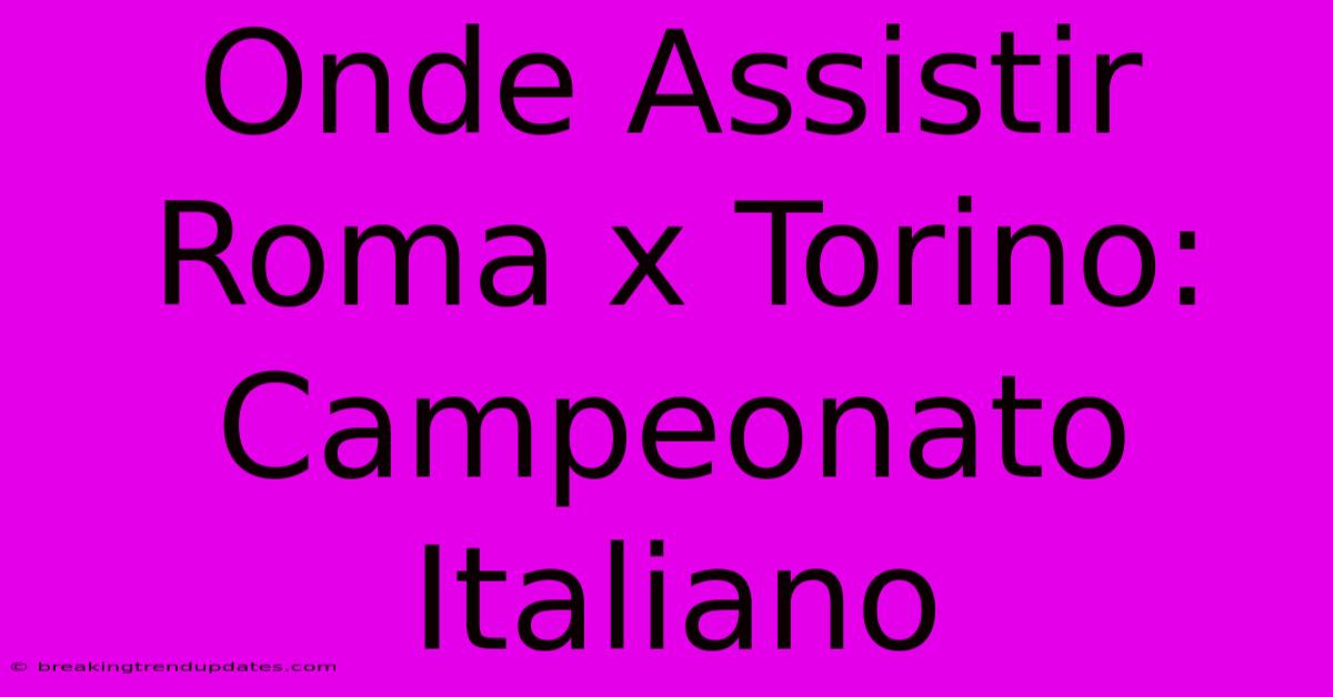 Onde Assistir Roma X Torino: Campeonato Italiano
