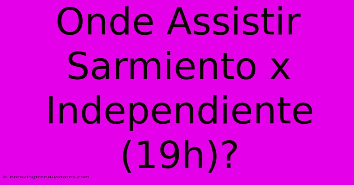 Onde Assistir Sarmiento X Independiente (19h)? Onde Assistir Sarmiento X Independiente (19h)?
