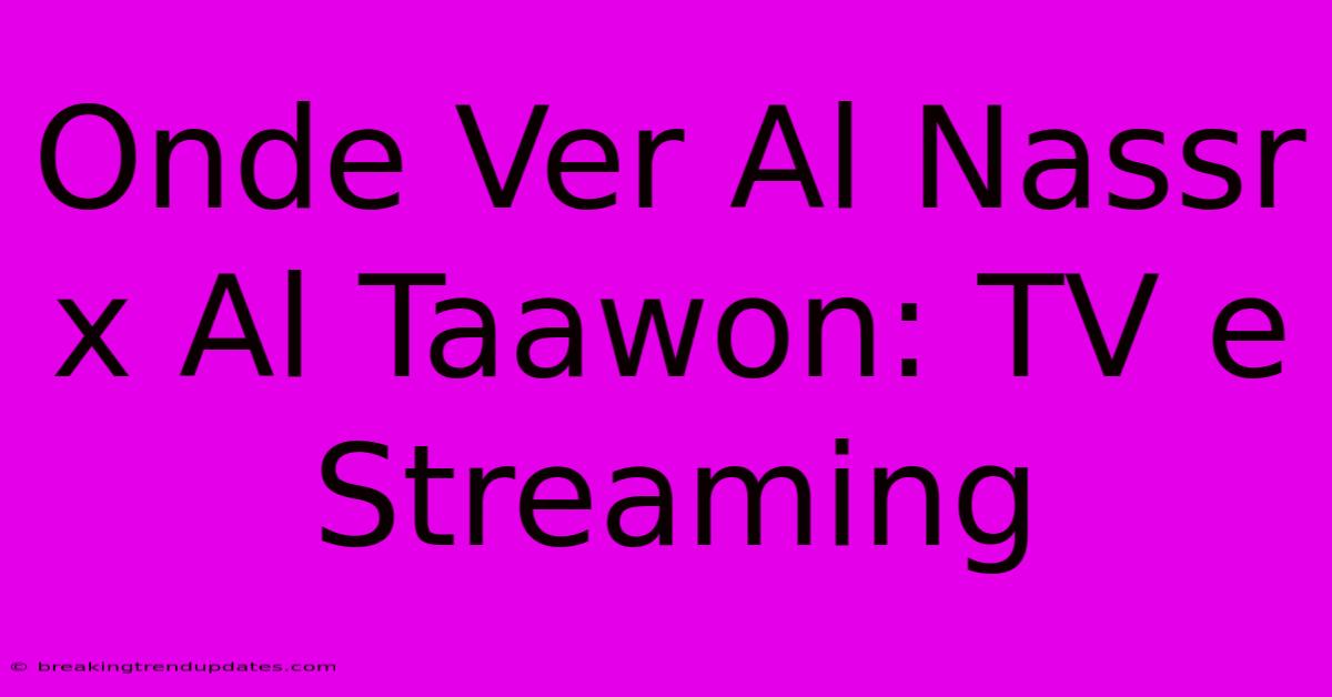 Onde Ver Al Nassr X Al Taawon: TV E Streaming