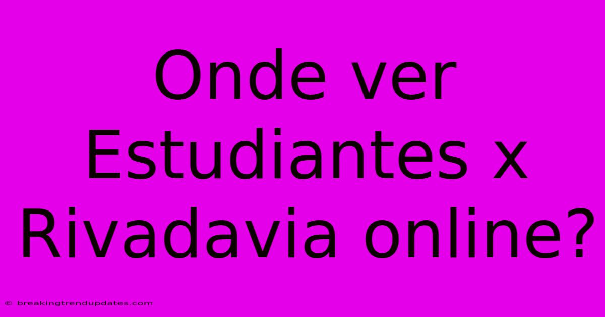 Onde Ver Estudiantes X Rivadavia Online? Onde Ver Estudiantes X Rivadavia Online?
