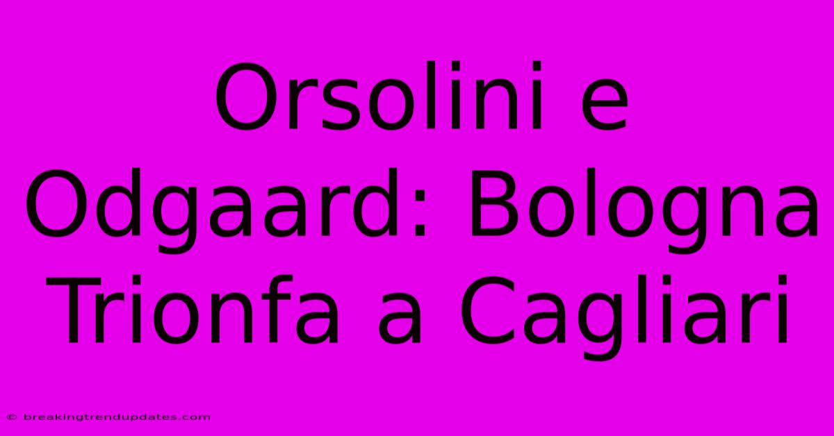 Orsolini E Odgaard: Bologna Trionfa A Cagliari Orsolini E Odgaard: Bologna Trionfa A Cagliari