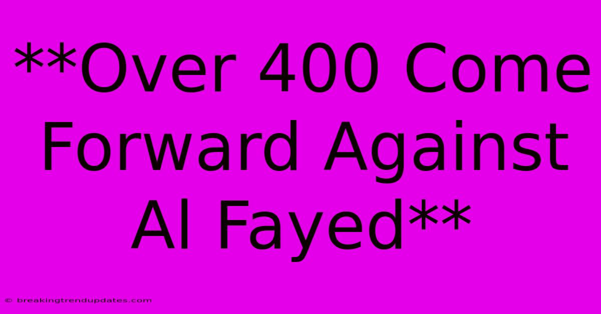 **Over 400 Come Forward Against Al Fayed**
