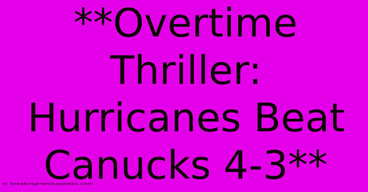 **Overtime Thriller: Hurricanes Beat Canucks 4-3**