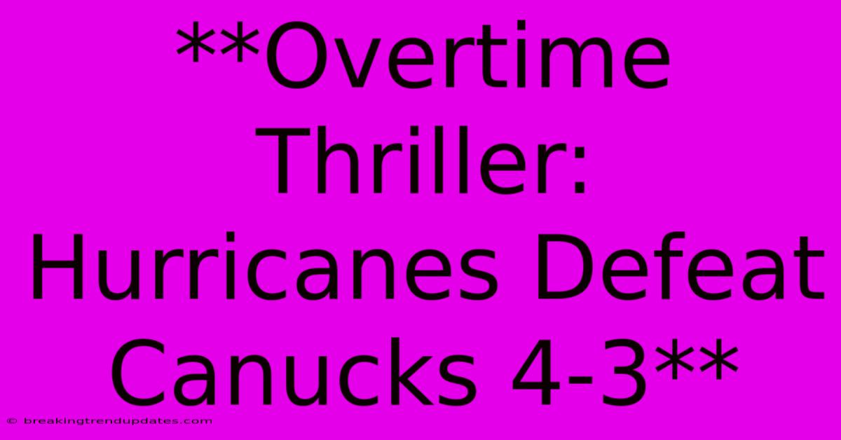 **Overtime Thriller: Hurricanes Defeat Canucks 4-3**