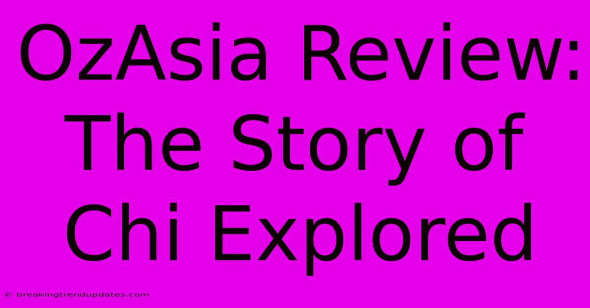 OzAsia Review: The Story Of Chi Explored OzAsia Review: The Story Of Chi Explored