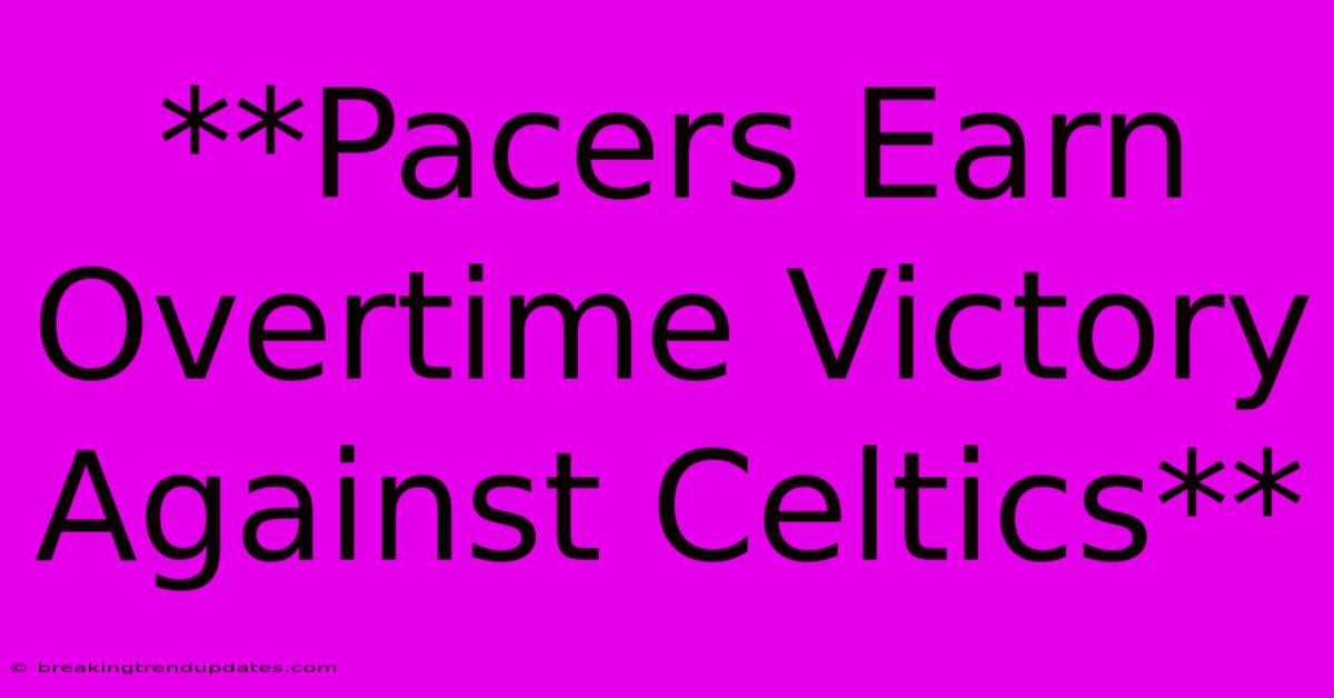 **Pacers Earn Overtime Victory Against Celtics** 