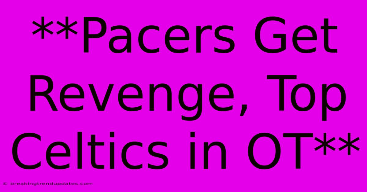 **Pacers Get Revenge, Top Celtics In OT** **Pacers Get Revenge, Top Celtics In OT**