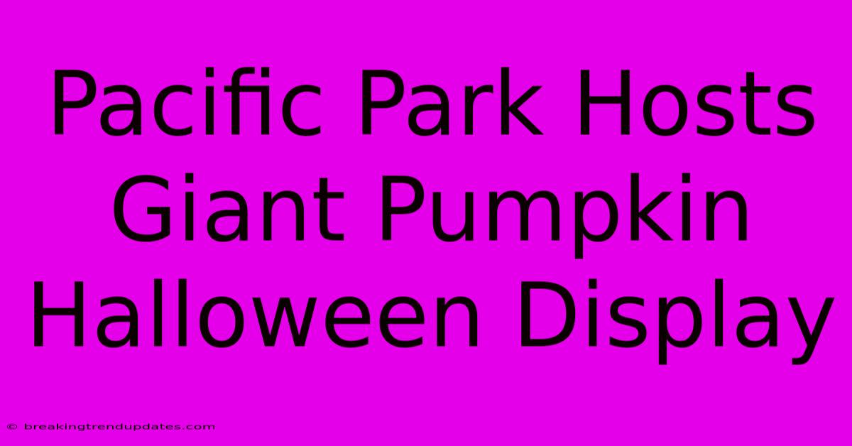 Pacific Park Hosts Giant Pumpkin Halloween Display