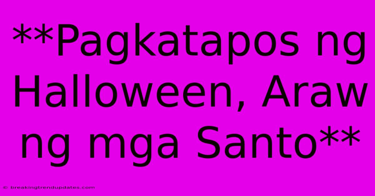 **Pagkatapos Ng Halloween, Araw Ng Mga Santo** **Pagkatapos Ng Halloween, Araw Ng Mga Santo**