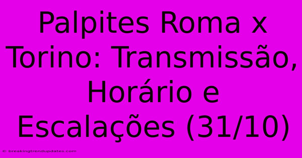 Palpites Roma X Torino: Transmissão, Horário E Escalações (31/10) Palpites Roma X Torino: Transmissão, Horário E Escalações (31/10)