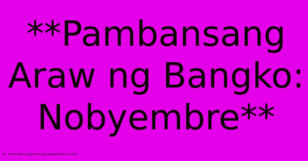 **Pambansang Araw Ng Bangko: Nobyembre**