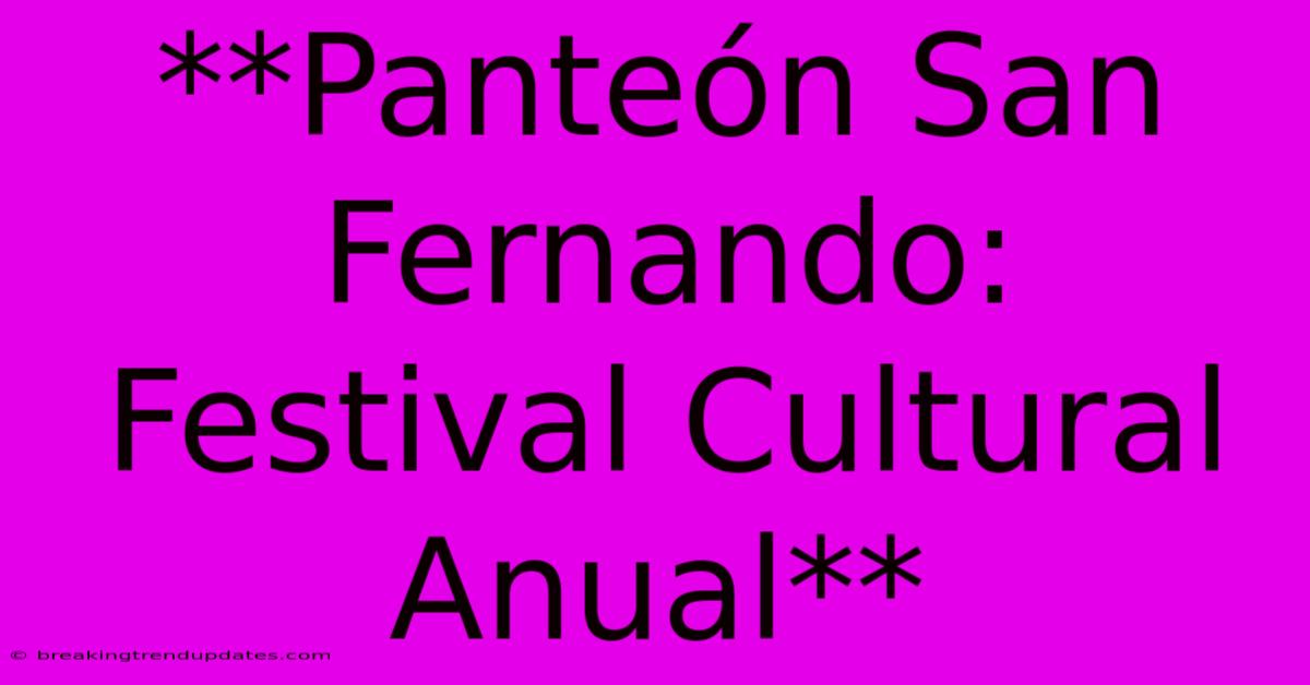 **Panteón San Fernando: Festival Cultural Anual** **Panteón San Fernando: Festival Cultural Anual**