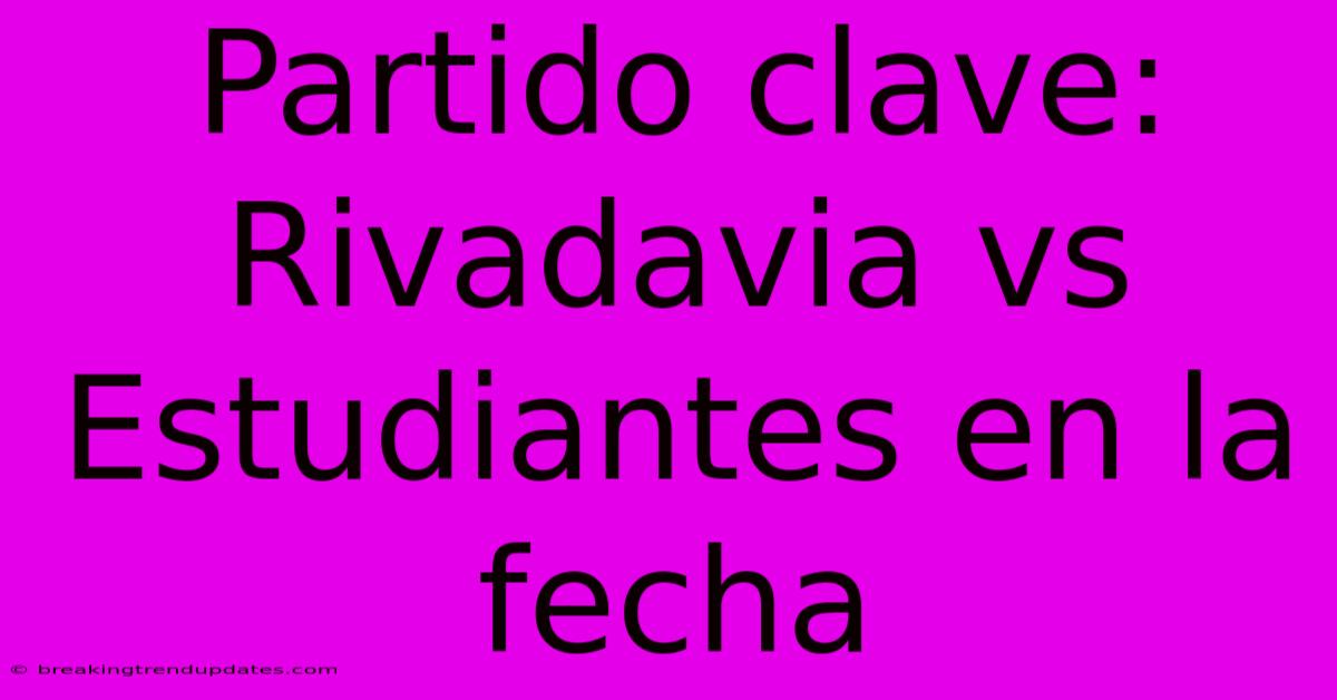 Partido Clave: Rivadavia Vs Estudiantes En La Fecha Partido Clave: Rivadavia Vs Estudiantes En La Fecha