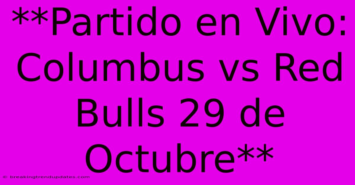 **Partido En Vivo: Columbus Vs Red Bulls 29 De Octubre**