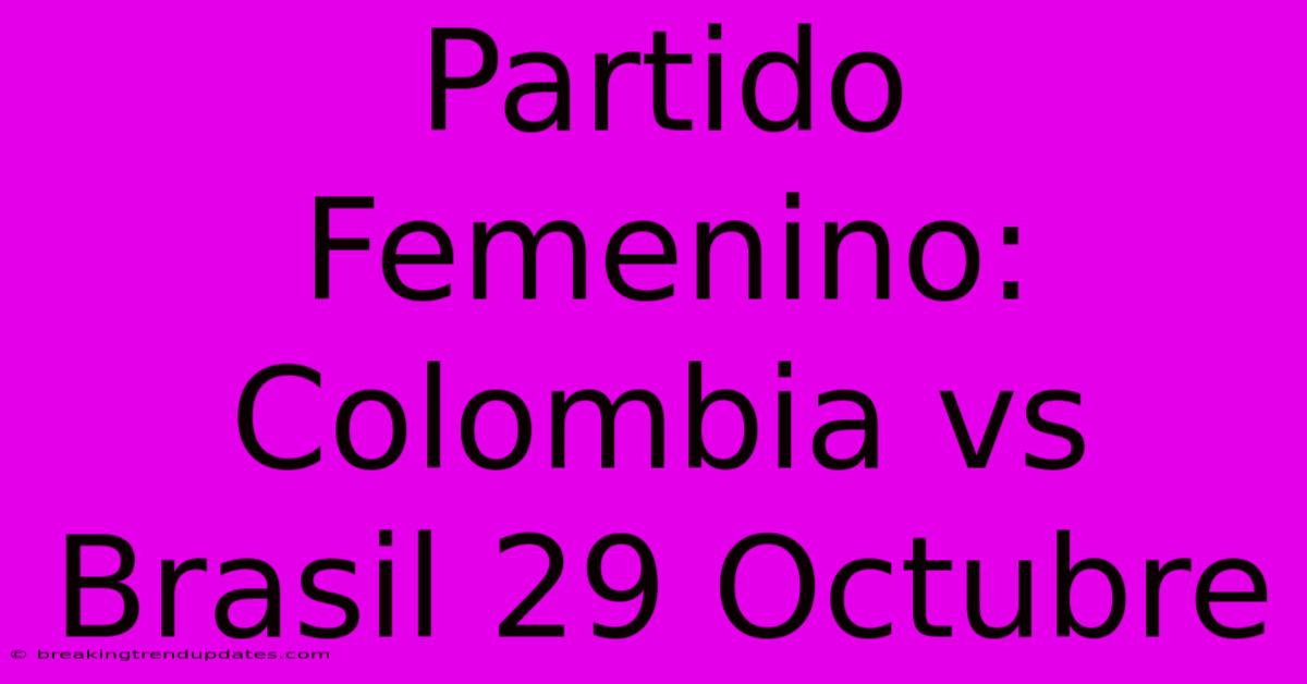 Partido Femenino: Colombia Vs Brasil 29 Octubre