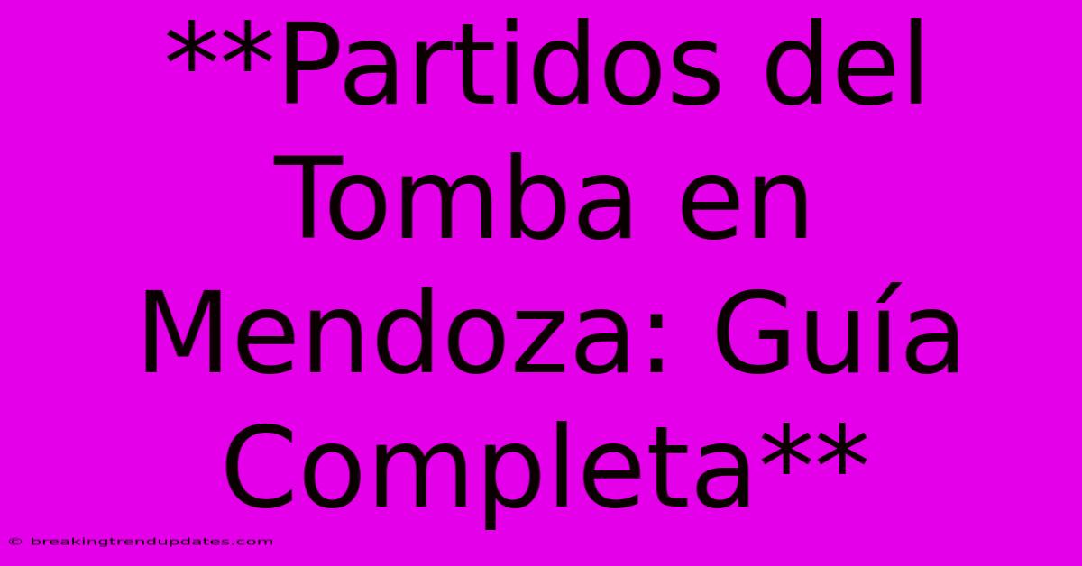 **Partidos Del Tomba En Mendoza: Guía Completa**