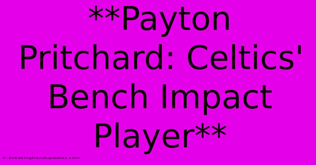 **Payton Pritchard: Celtics' Bench Impact Player**