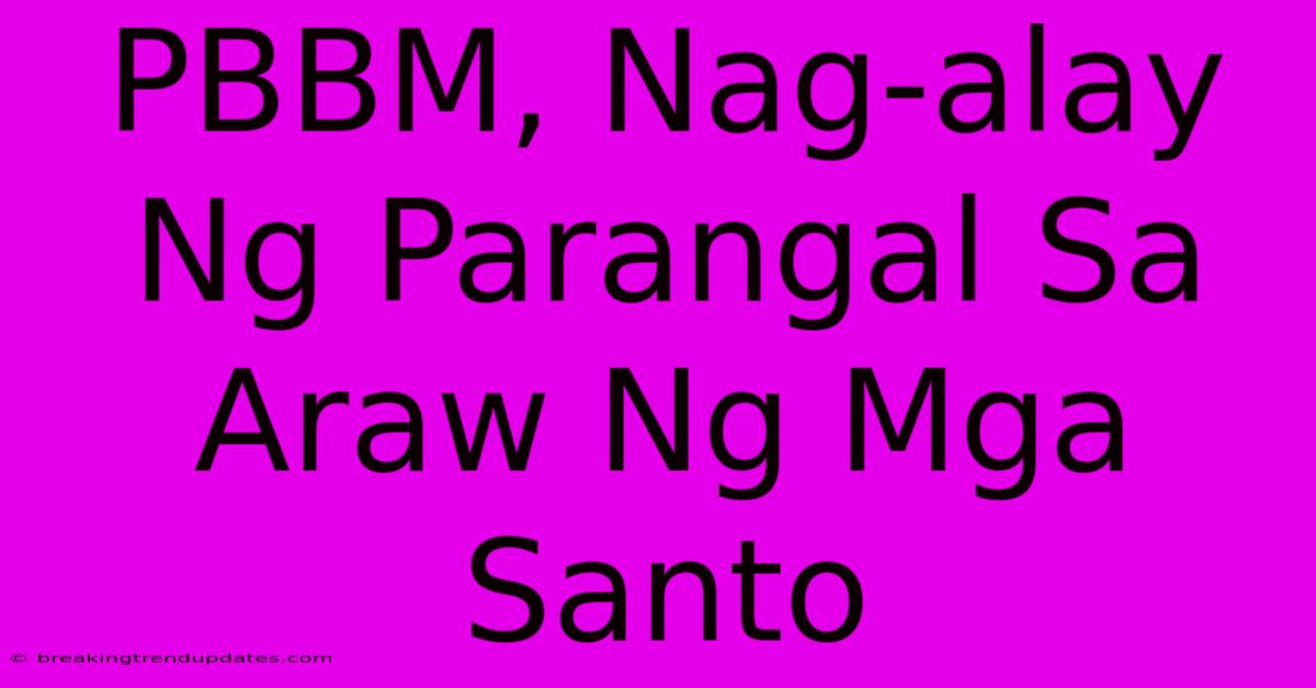 PBBM, Nag-alay Ng Parangal Sa Araw Ng Mga Santo PBBM, Nag-alay Ng Parangal Sa Araw Ng Mga Santo