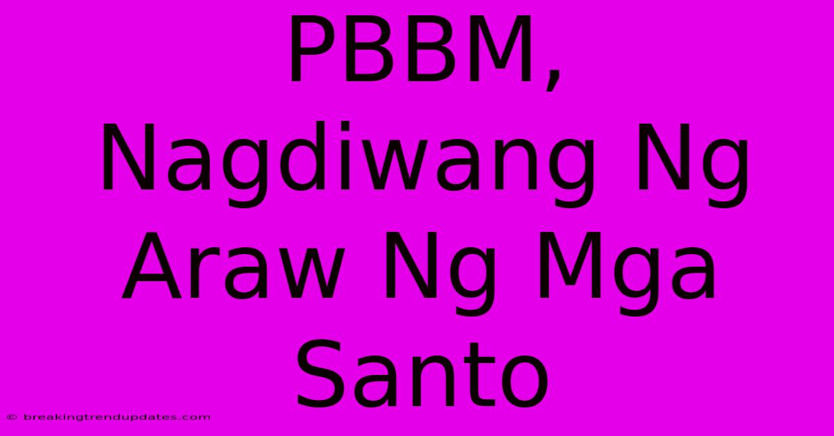 PBBM, Nagdiwang Ng Araw Ng Mga Santo PBBM, Nagdiwang Ng Araw Ng Mga Santo