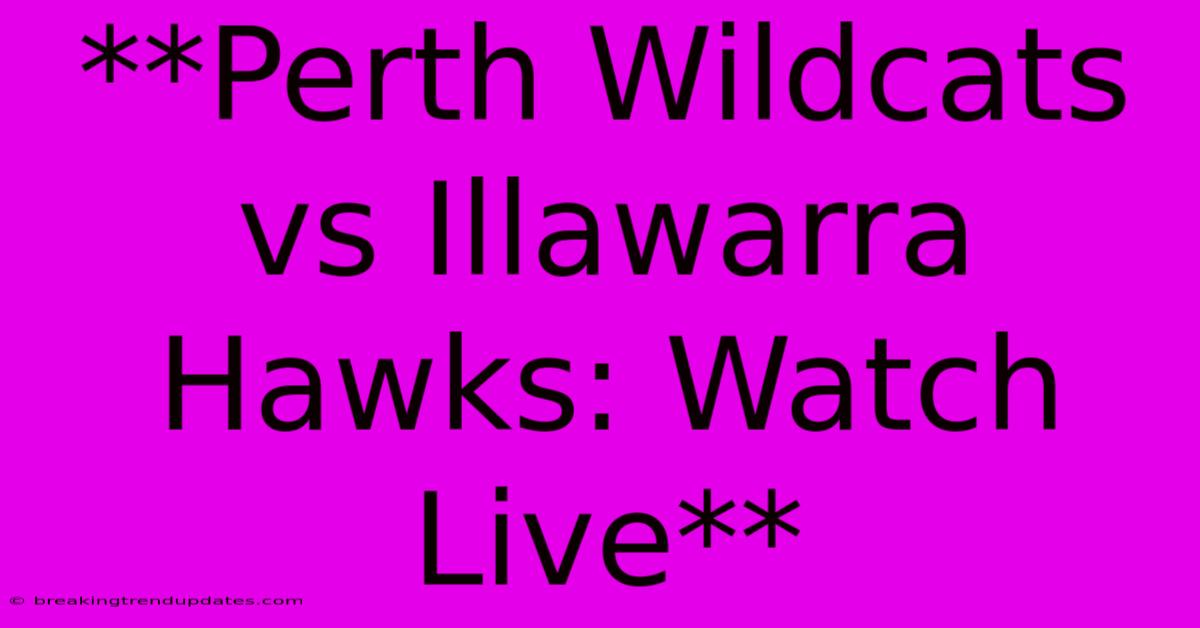 **Perth Wildcats Vs Illawarra Hawks: Watch Live** **Perth Wildcats Vs Illawarra Hawks: Watch Live**