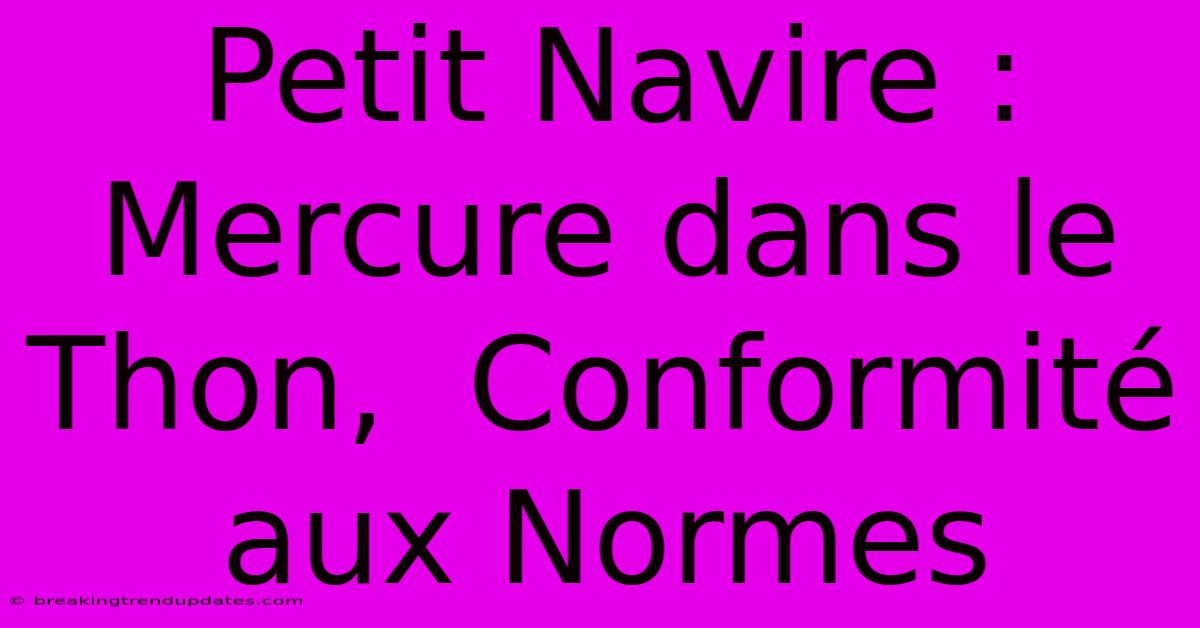 Petit Navire :  Mercure Dans Le Thon,  Conformité Aux Normes 