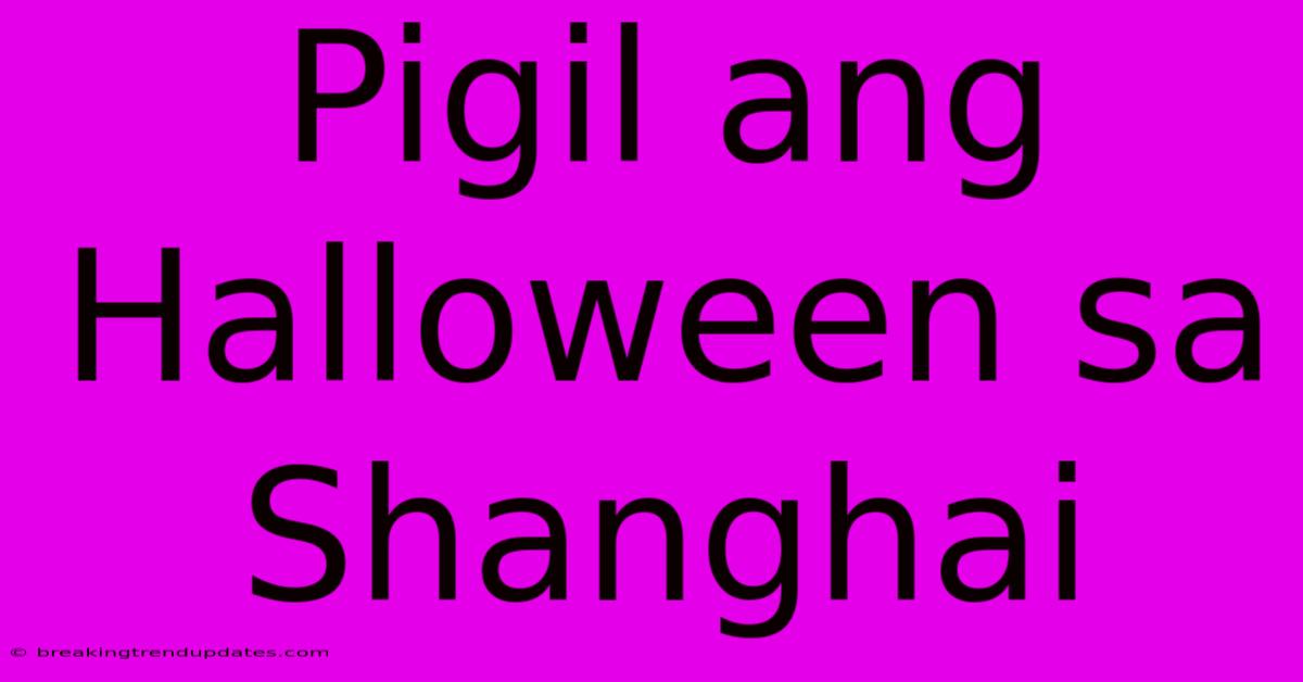 Pigil Ang Halloween Sa Shanghai