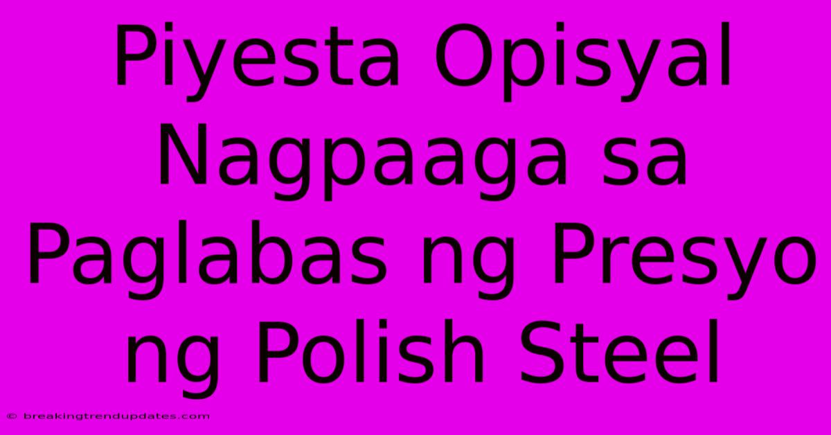 Piyesta Opisyal Nagpaaga Sa Paglabas Ng Presyo Ng Polish Steel Piyesta Opisyal Nagpaaga Sa Paglabas Ng Presyo Ng Polish Steel