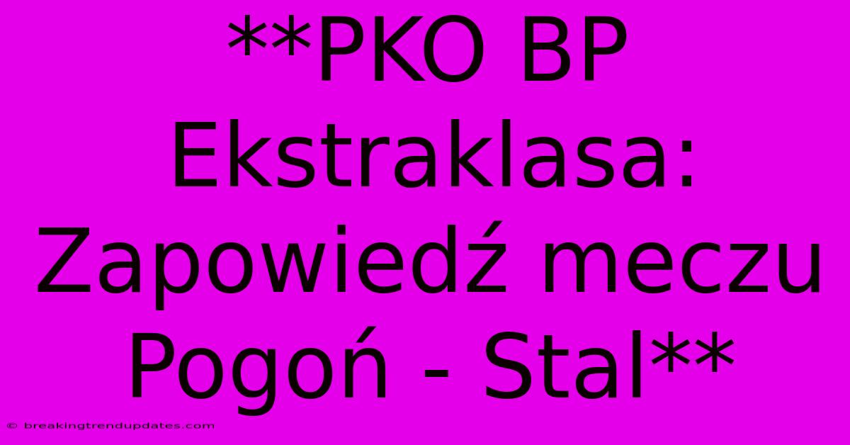 **PKO BP Ekstraklasa: Zapowiedź Meczu Pogoń - Stal** **PKO BP Ekstraklasa: Zapowiedź Meczu Pogoń - Stal**