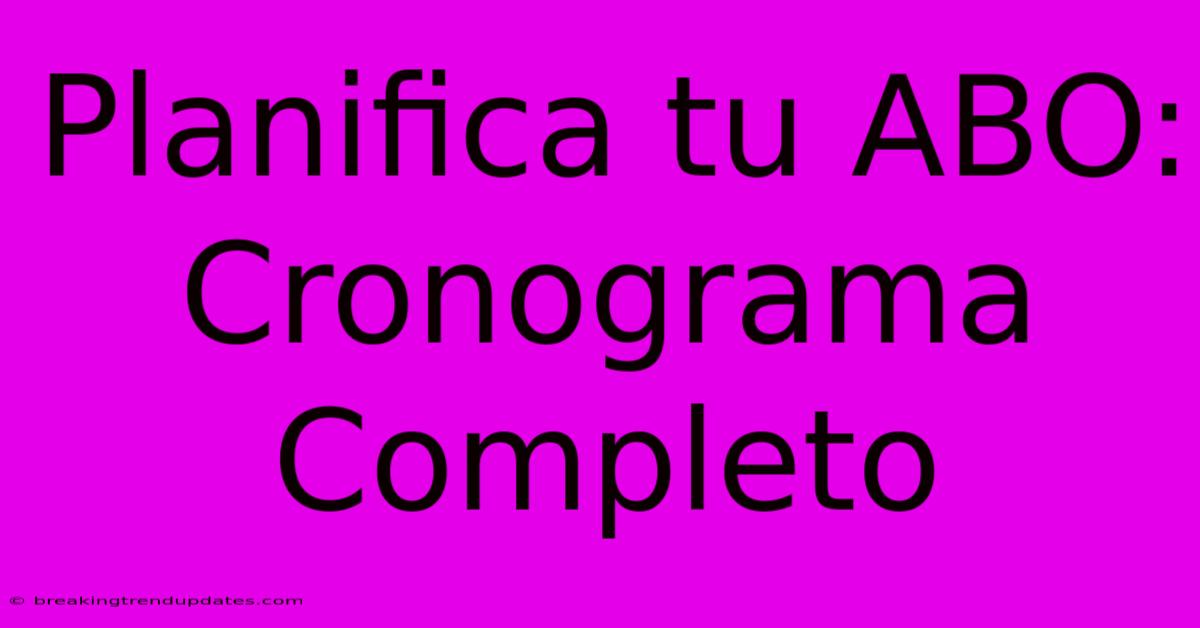 Planifica Tu ABO: Cronograma Completo