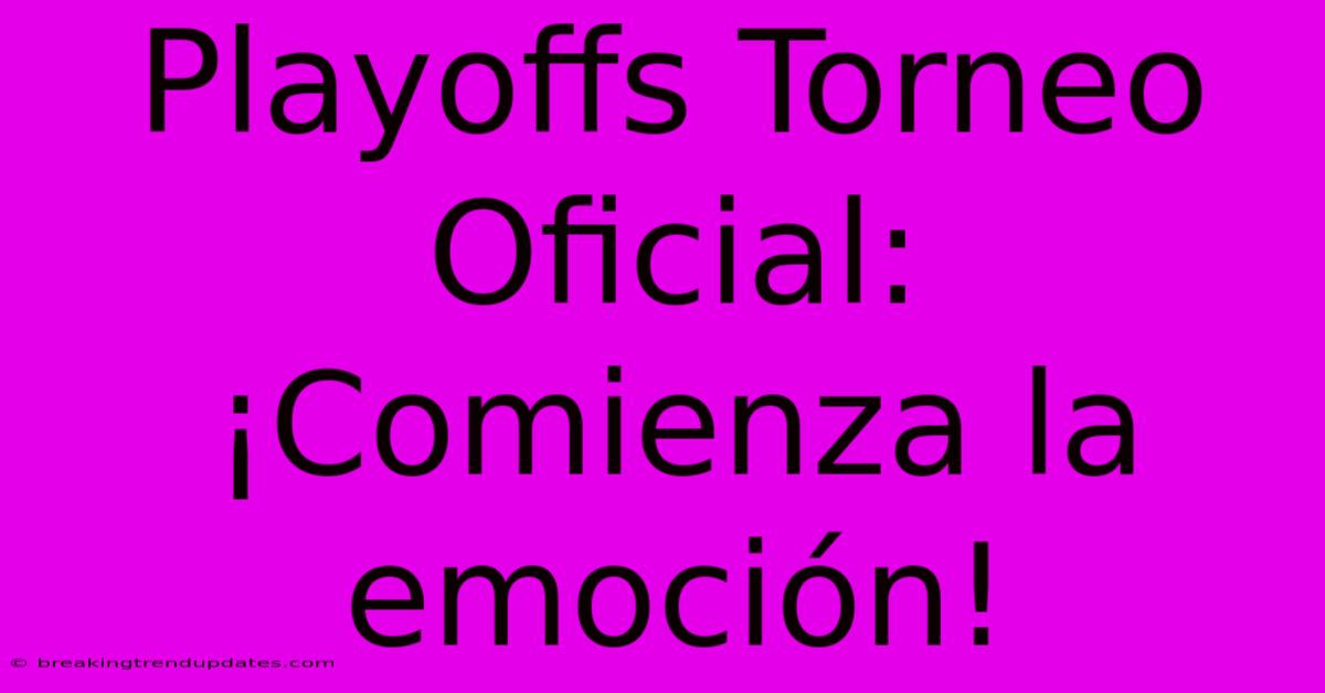 Playoffs Torneo Oficial: ¡Comienza La Emoción! Playoffs Torneo Oficial: ¡Comienza La Emoción!