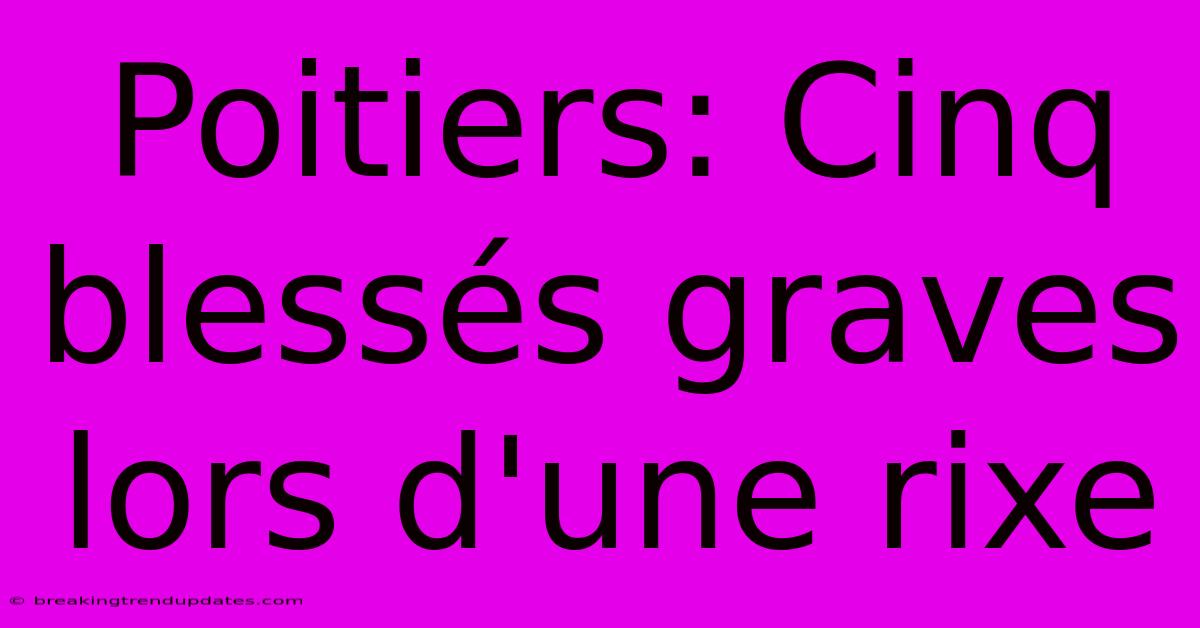 Poitiers: Cinq Blessés Graves Lors D'une Rixe Poitiers: Cinq Blessés Graves Lors D'une Rixe